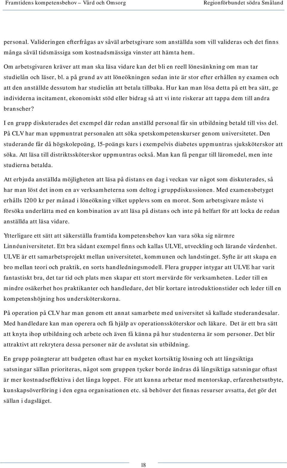 a på grund av att löneökningen sedan inte är stor efter erhållen ny examen och att den anställde dessutom har studielån att betala tillbaka.