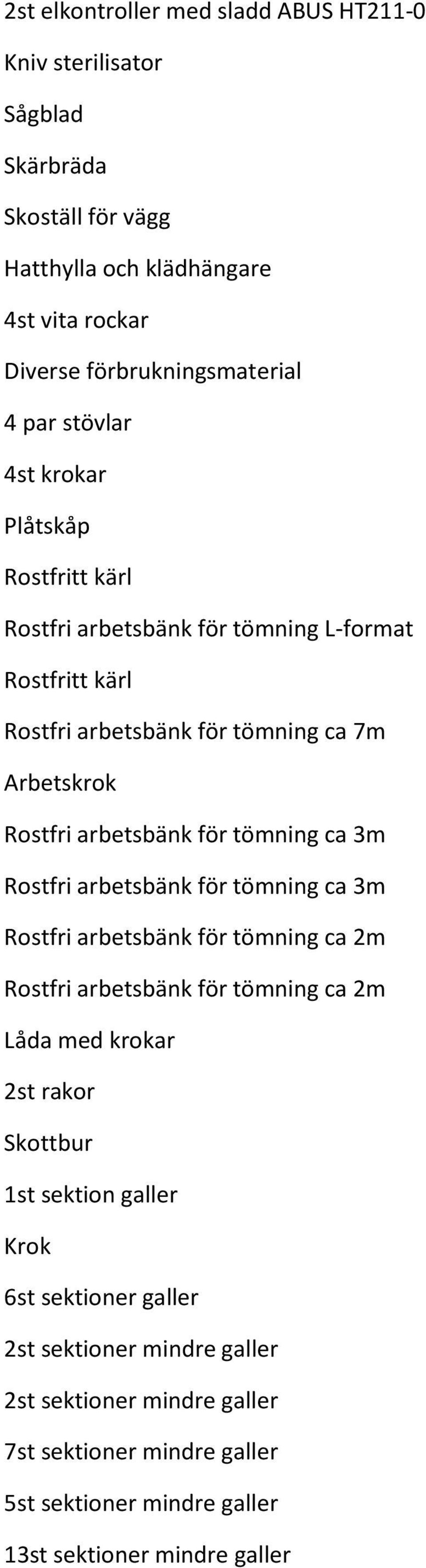 Rostfri arbetsbänk för tömning ca 3m Rostfri arbetsbänk för tömning ca 2m Rostfri arbetsbänk för tömning ca 2m Låda med krokar 2st rakor Skottbur 1st sektion