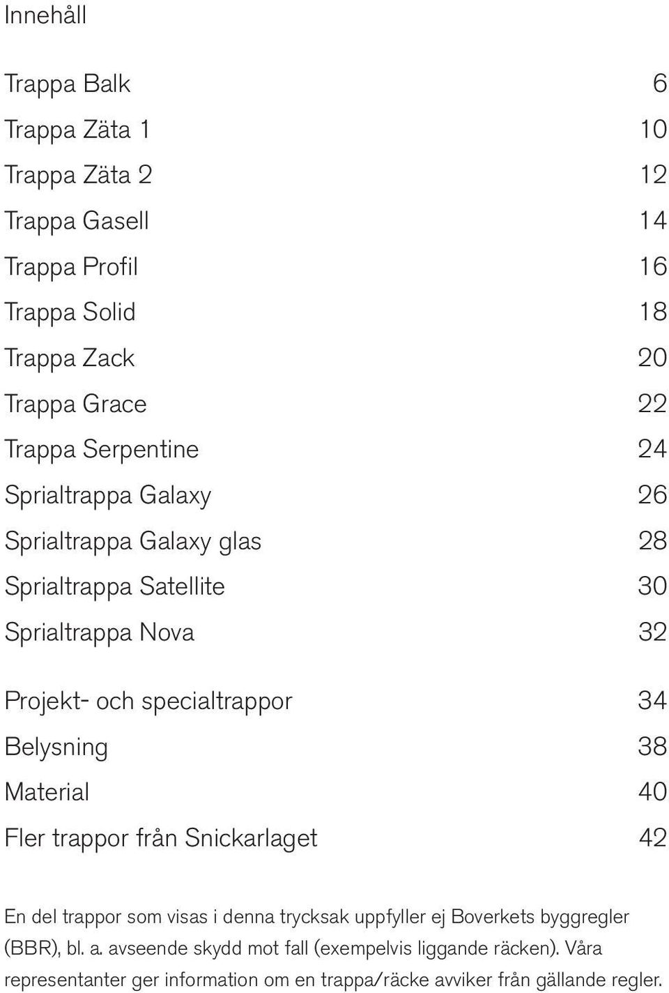 specialtrappor 34 Belysning 38 Material 40 Fler trappor från Snickarlaget 42 En del trappor som visas i denna trycksak uppfyller ej Boverkets