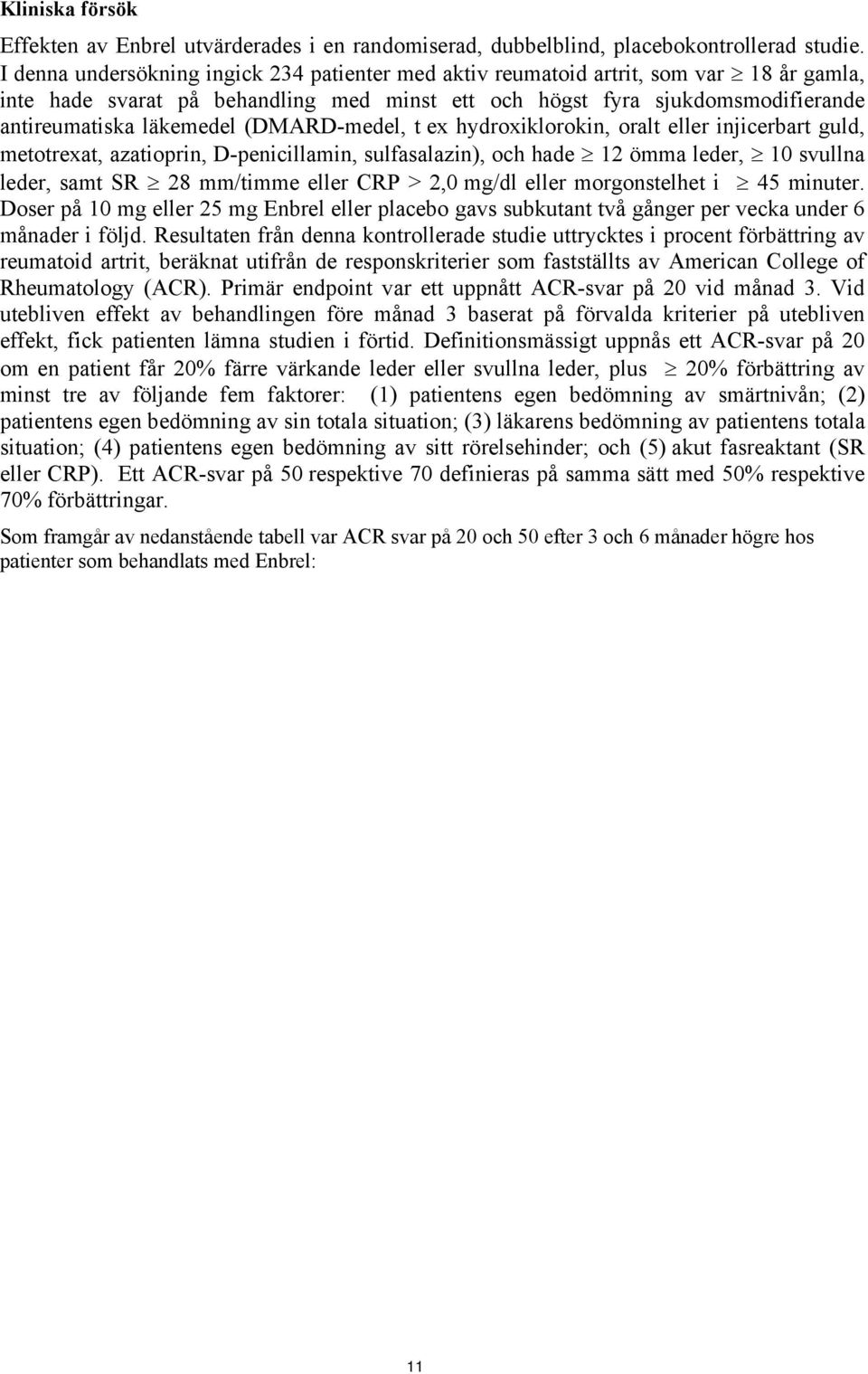 (DMARD-medel, t ex hydroxiklorokin, oralt eller injicerbart guld, metotrexat, azatioprin, D-penicillamin, sulfasalazin), och hade 12 ömma leder, 10 svullna leder, samt SR 28 mm/timme eller CRP > 2,0