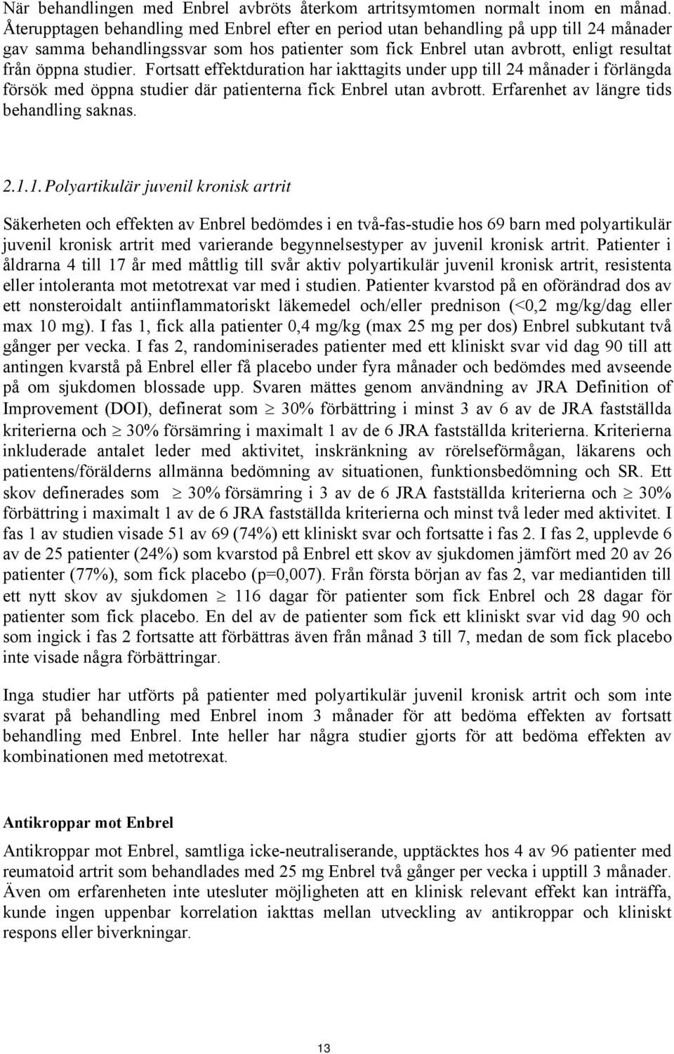 Fortsatt effektduration har iakttagits under upp till 24 månader i förlängda försök med öppna studier där patienterna fick Enbrel utan avbrott. Erfarenhet av längre tids behandling saknas. 2.1.