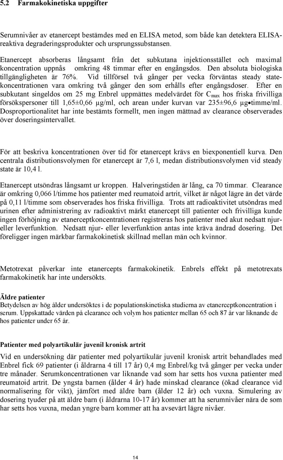 Vid tillförsel två gånger per vecka förväntas steady statekoncentrationen vara omkring två gånger den som erhålls efter engångsdoser.