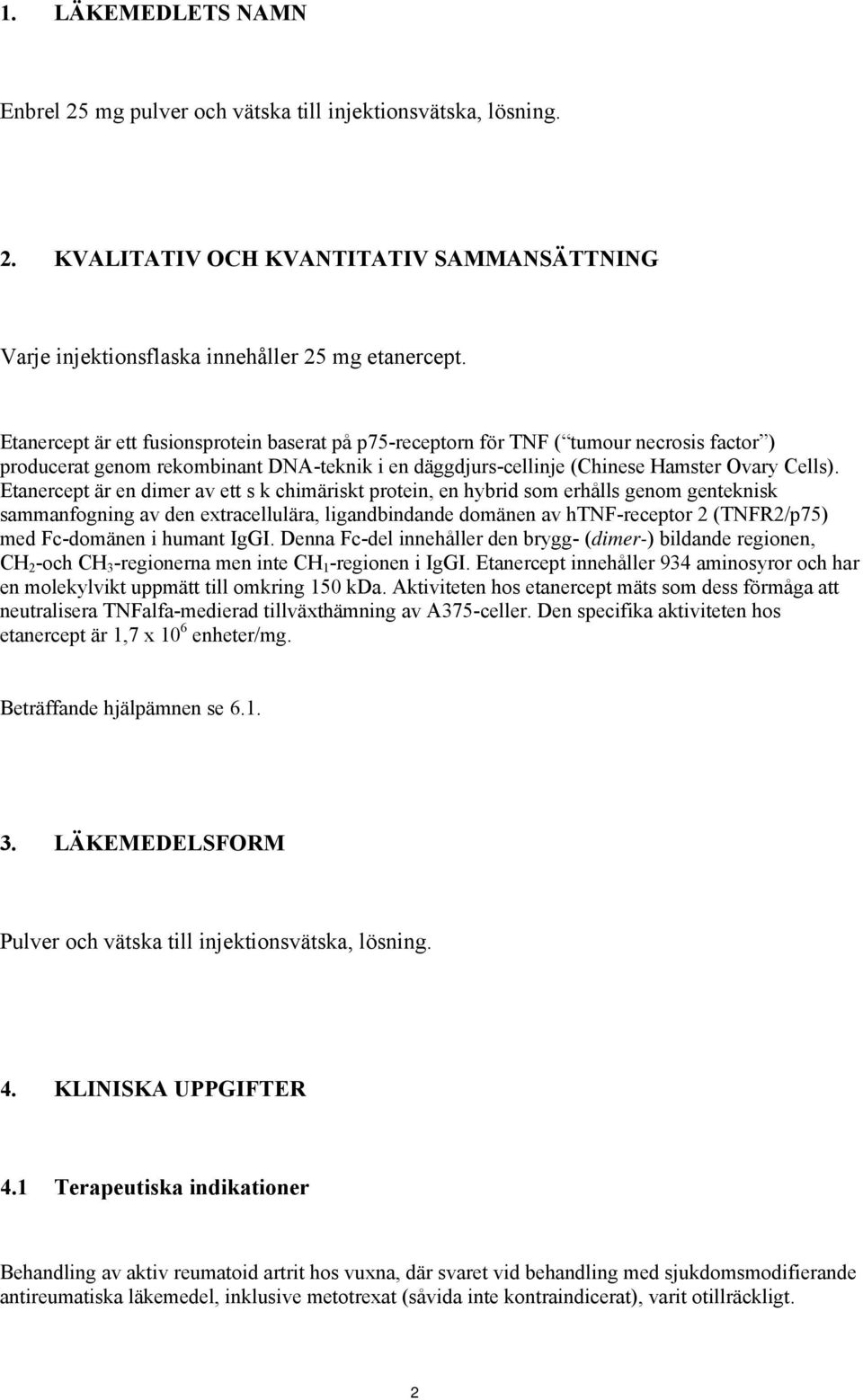 Etanercept är en dimer av ett s k chimäriskt protein, en hybrid som erhålls genom genteknisk sammanfogning av den extracellulära, ligandbindande domänen av htnf-receptor 2 (TNFR2/p75) med Fc-domänen