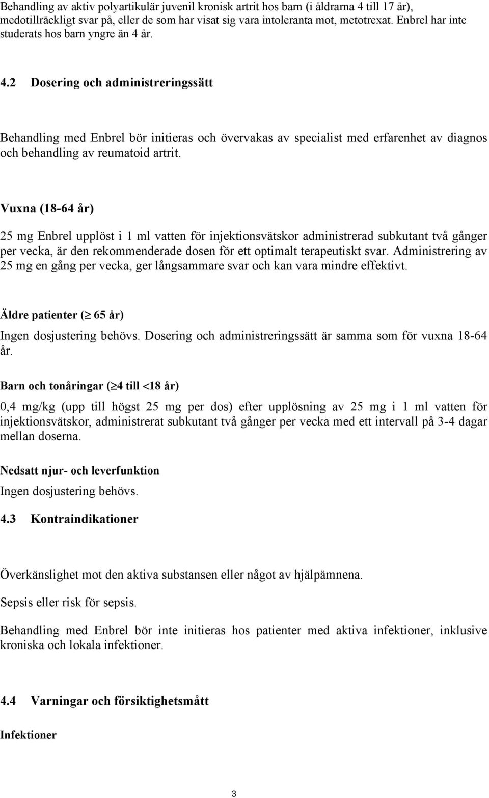 år. 4.2 Dosering och administreringssätt Behandling med Enbrel bör initieras och övervakas av specialist med erfarenhet av diagnos och behandling av reumatoid artrit.