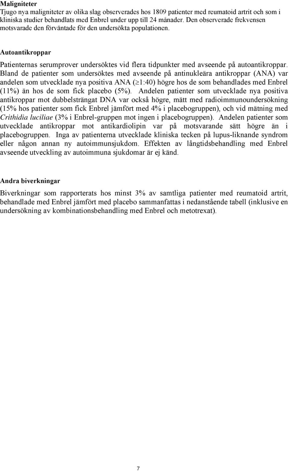 Bland de patienter som undersöktes med avseende på antinukleära antikroppar (ANA) var andelen som utvecklade nya positiva ANA ( 1:40) högre hos de som behandlades med Enbrel (11%) än hos de som fick