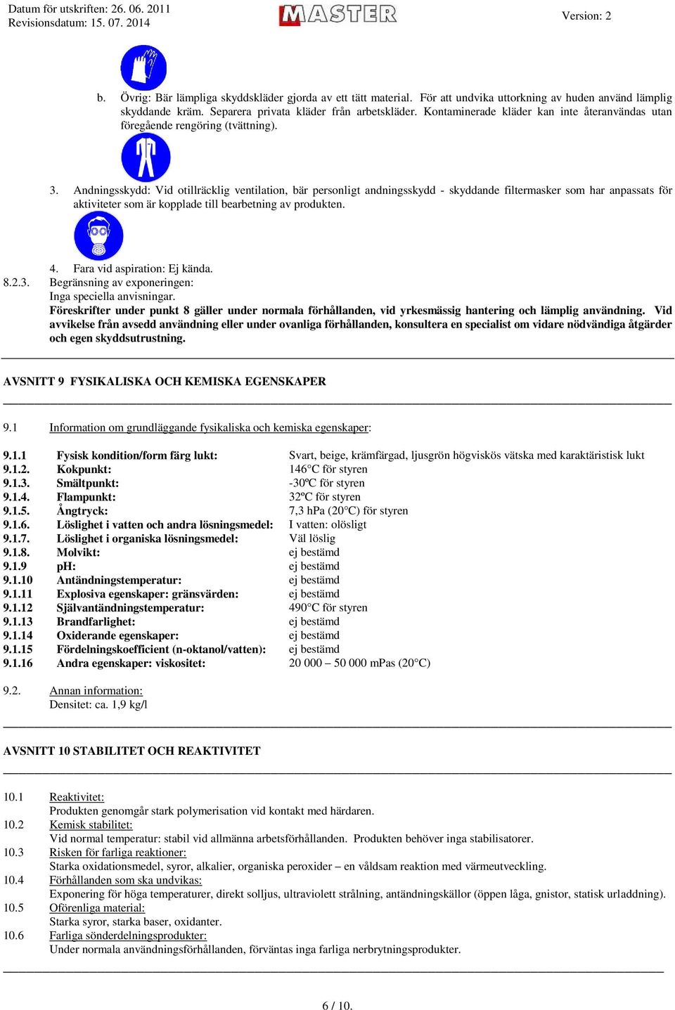 Andningsskydd: Vid otillräcklig ventilation, bär personligt andningsskydd - skyddande filtermasker som har anpassats för aktiviteter som är kopplade till bearbetning av produkten. 4.