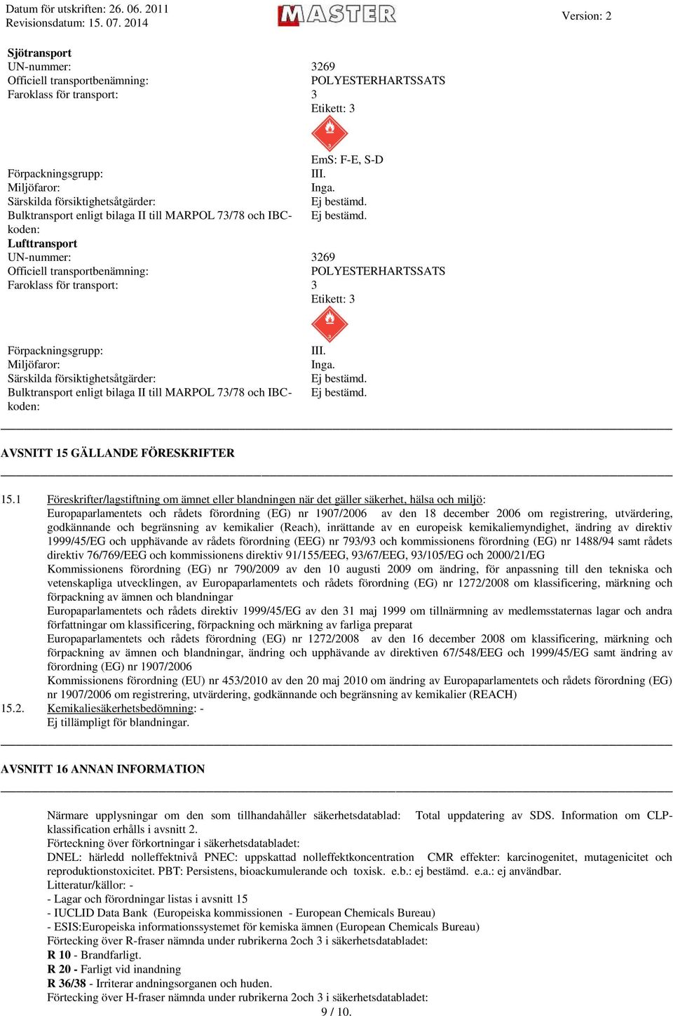 3 Etikett: 3 Förpackningsgrupp: Miljöfaror: Särskilda försiktighetsåtgärder: Bulktransport enligt bilaga II till MARPOL 73/78 och IBCkoden: III. Inga. AVSNITT 15 GÄLLANDE FÖRESKRIFTER 15.