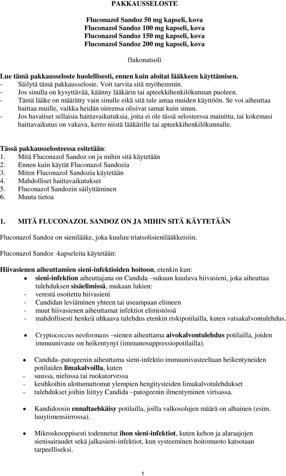 - Jos sinulla on kysyttävää, käänny lääkärin tai apteekkihenkilökunnan puoleen. - Tämä lääke on määrätty vain sinulle eikä sitä tule antaa muiden käyttöön.