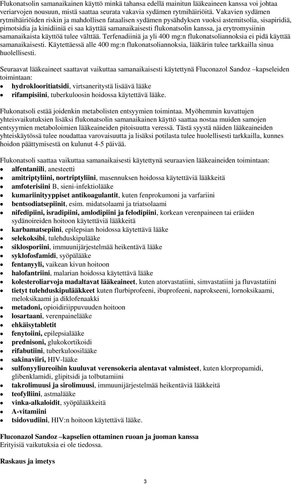 ja erytromysiinin samanaikaista käyttöä tulee välttää. Terfenadiiniä ja yli 400 mg:n flukonatsoliannoksia ei pidä käyttää samanaikaisesti.