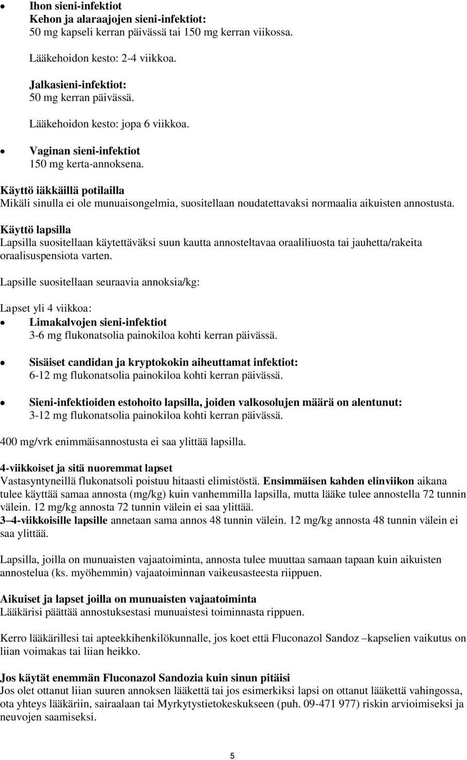 Käyttö iäkkäillä potilailla Mikäli sinulla ei ole munuaisongelmia, suositellaan noudatettavaksi normaalia aikuisten annostusta.