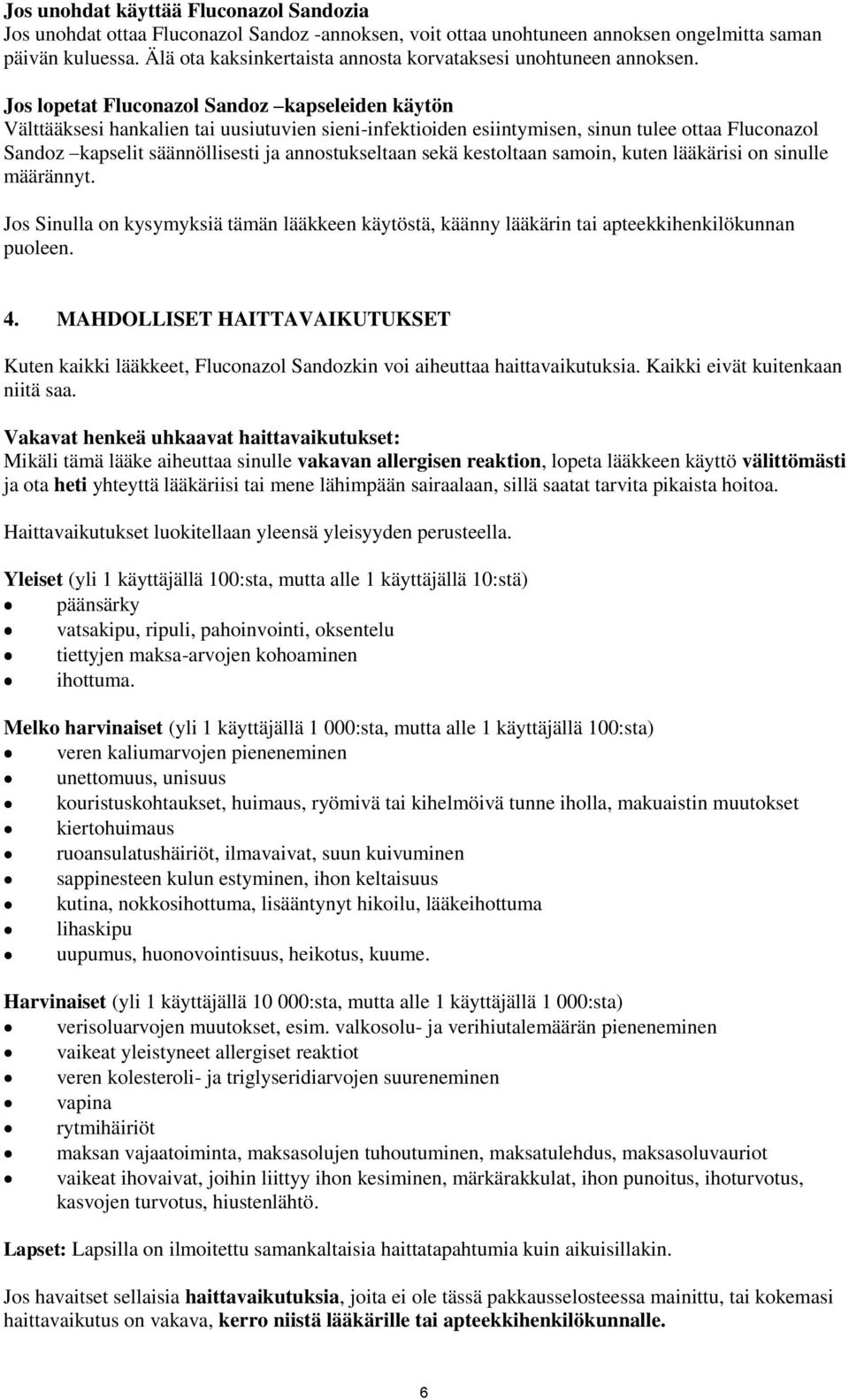 Jos lopetat Fluconazol Sandoz kapseleiden käytön Välttääksesi hankalien tai uusiutuvien sieni-infektioiden esiintymisen, sinun tulee ottaa Fluconazol Sandoz kapselit säännöllisesti ja annostukseltaan