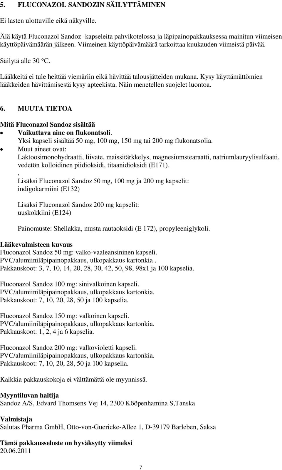 Kysy käyttämättömien lääkkeiden hävittämisestä kysy apteekista. Näin menetellen suojelet luontoa. 6. MUUTA TIETOA Mitä Fluconazol Sandoz sisältää Vaikuttava aine on flukonatsoli.