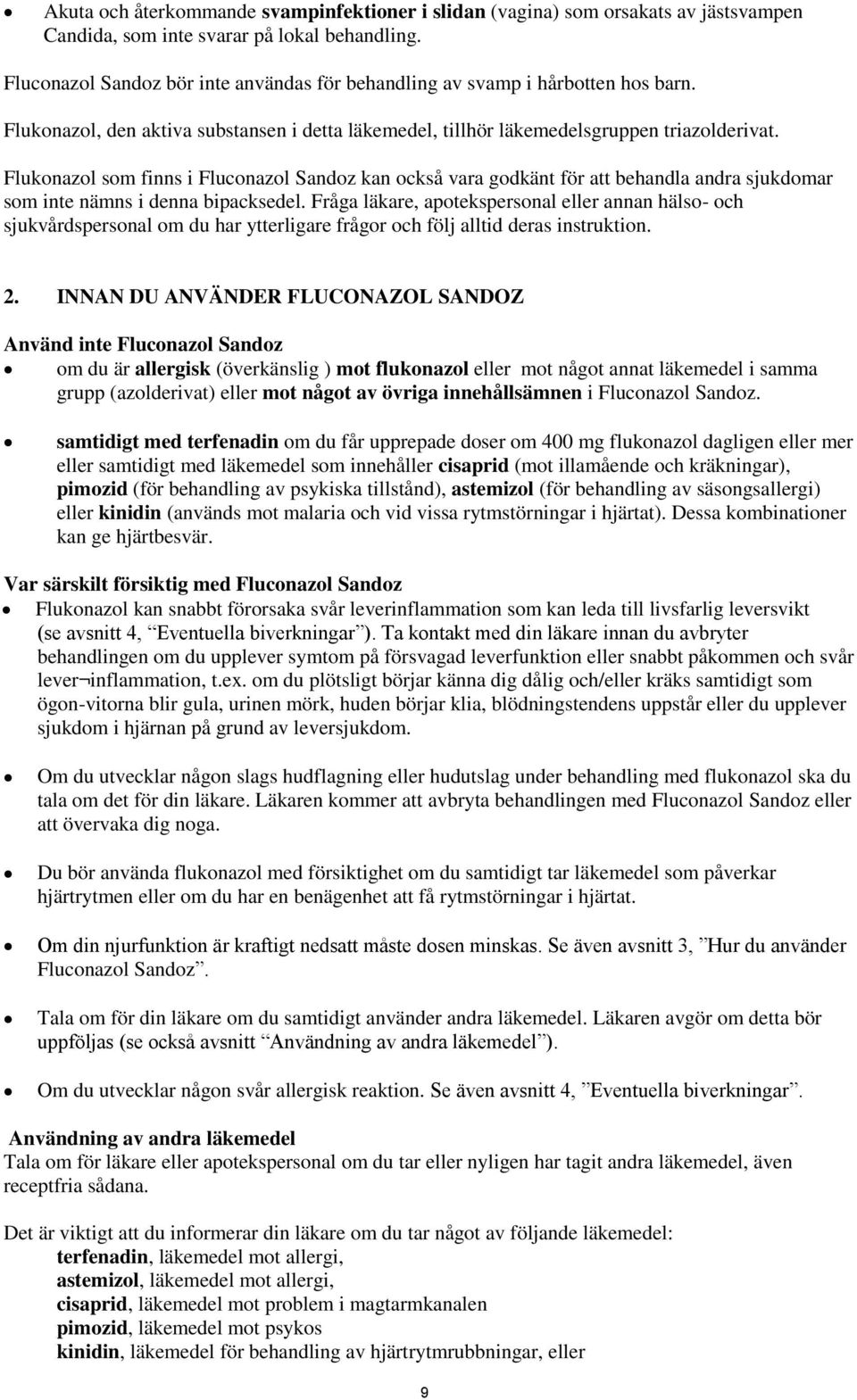 Flukonazol som finns i Fluconazol Sandoz kan också vara godkänt för att behandla andra sjukdomar som inte nämns i denna bipacksedel.