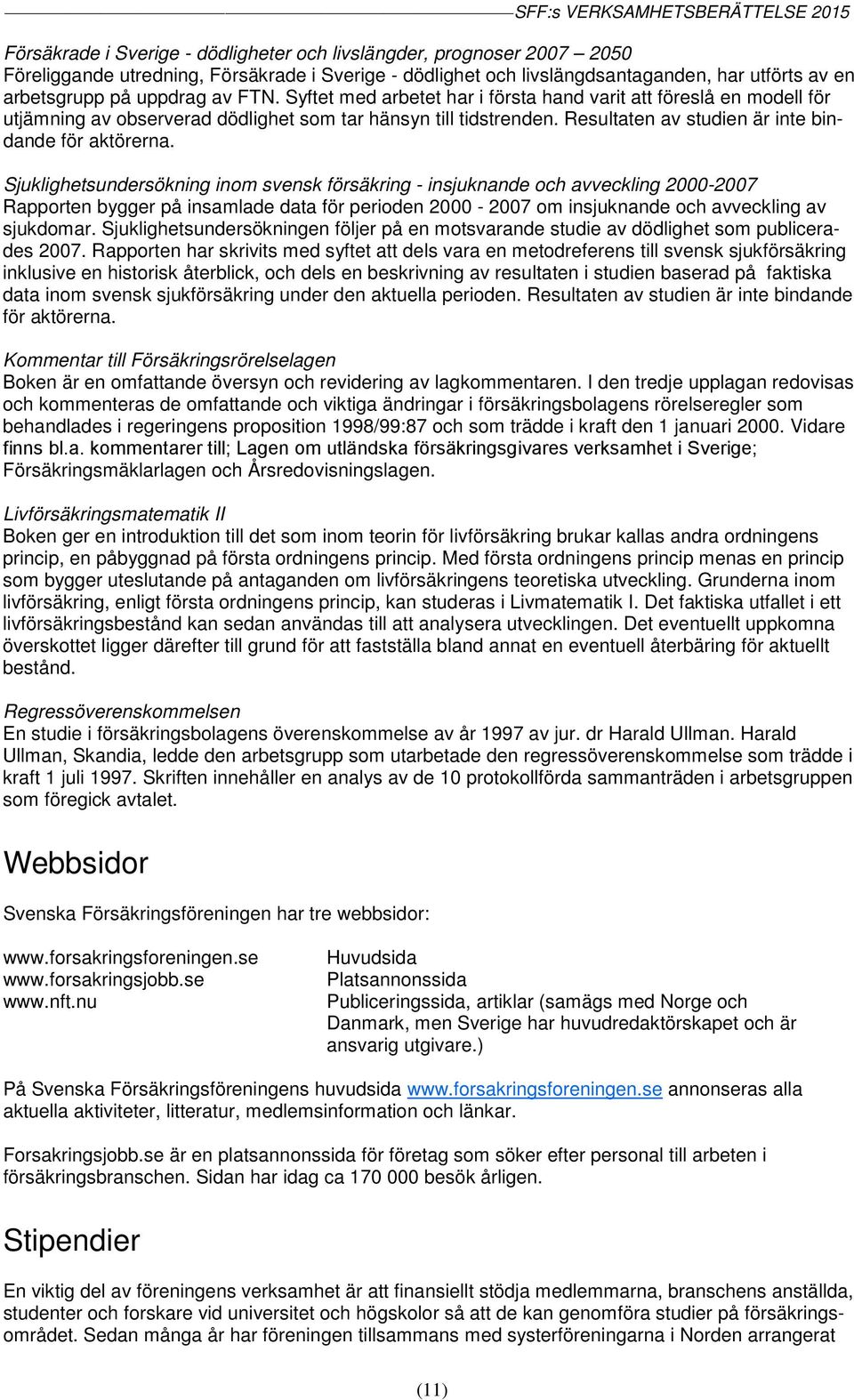 Sjuklighetsundersökning inom svensk försäkring - insjuknande och avveckling 2000-2007 Rapporten bygger på insamlade data för perioden 2000-2007 om insjuknande och avveckling av sjukdomar.