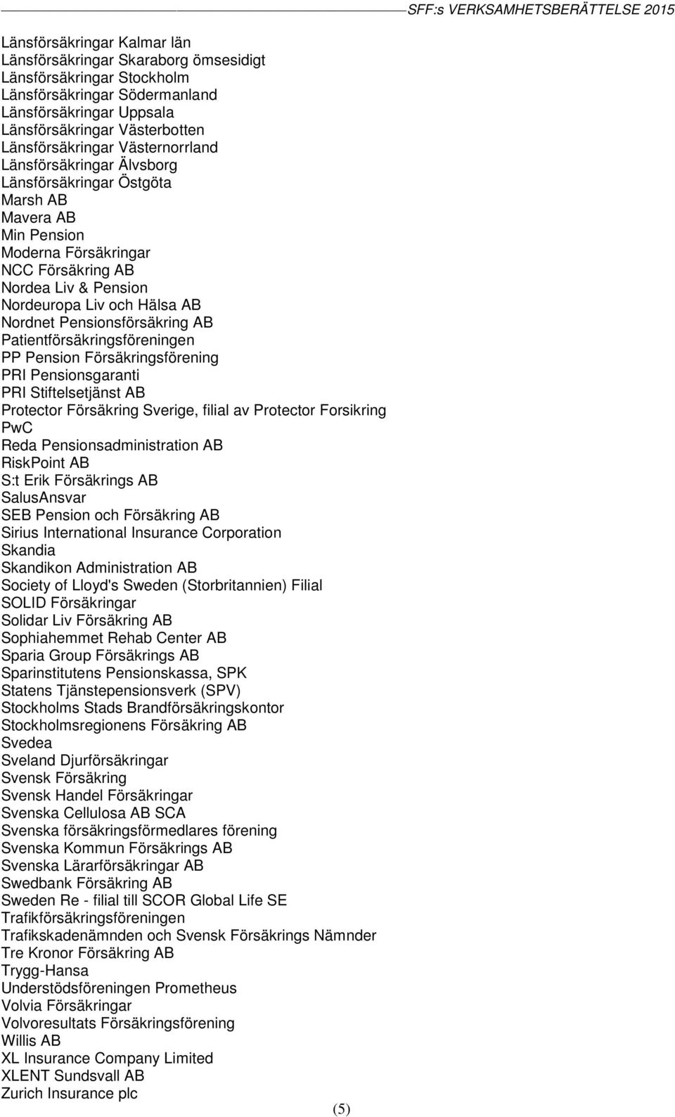 Pensionsförsäkring AB Patientförsäkringsföreningen PP Pension Försäkringsförening PRI Pensionsgaranti PRI Stiftelsetjänst AB Protector Försäkring Sverige, filial av Protector Forsikring PwC Reda