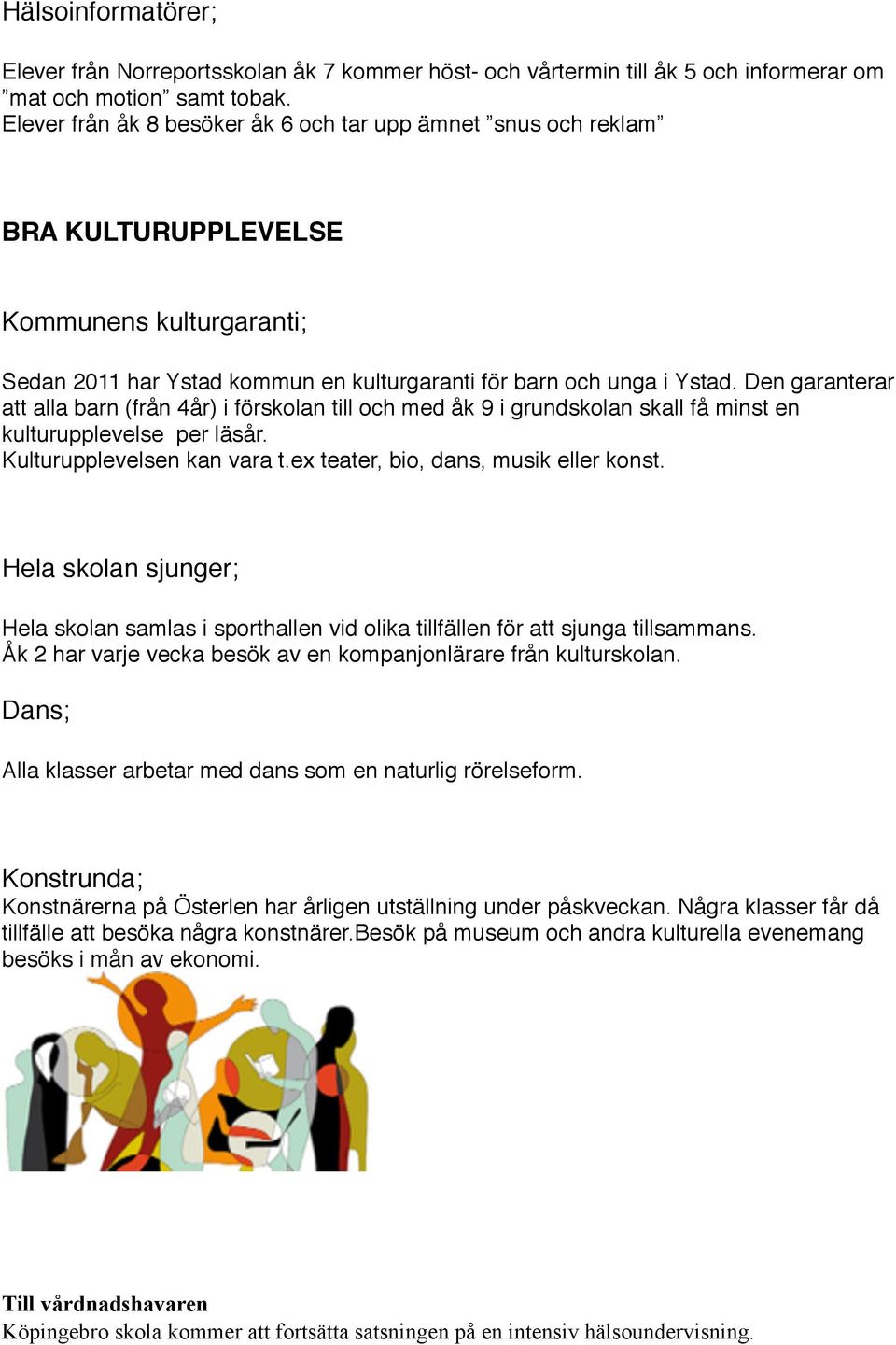 Den garanterar att alla barn (från 4år) i förskolan till och med åk 9 i grundskolan skall få minst en kulturupplevelse per läsår. Kulturupplevelsen kan vara t.ex teater, bio, dans, musik eller konst.