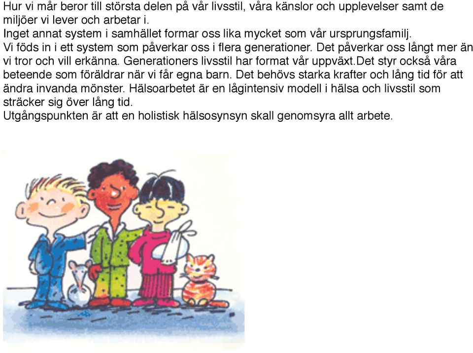 Det påverkar oss långt mer än vi tror och vill erkänna. Generationers livsstil har format vår uppväxt.det styr också våra beteende som föräldrar när vi får egna barn.