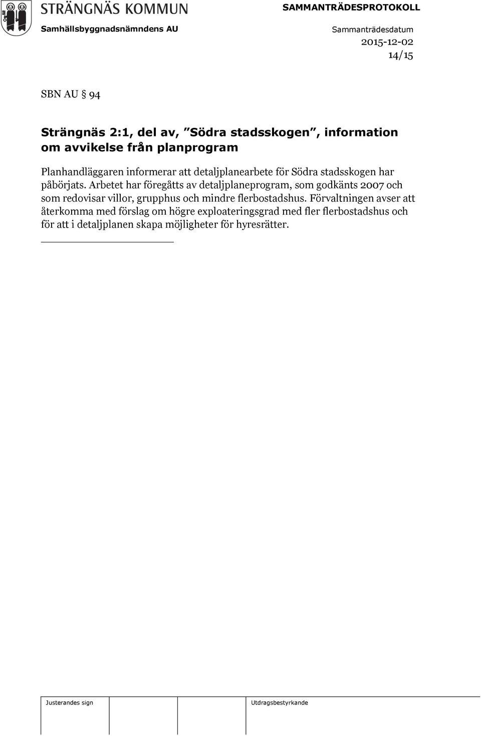 Arbetet har föregåtts av detaljplaneprogram, som godkänts 2007 och som redovisar villor, grupphus och mindre