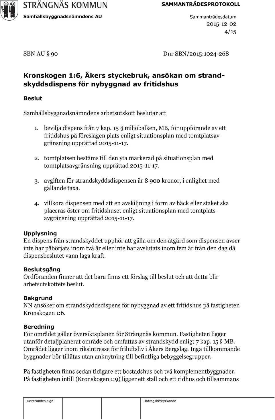 15-11-17. 2. tomtplatsen bestäms till den yta markerad på situationsplan med tomtplatsavgränsning upprättad 2015-11-17. 3.