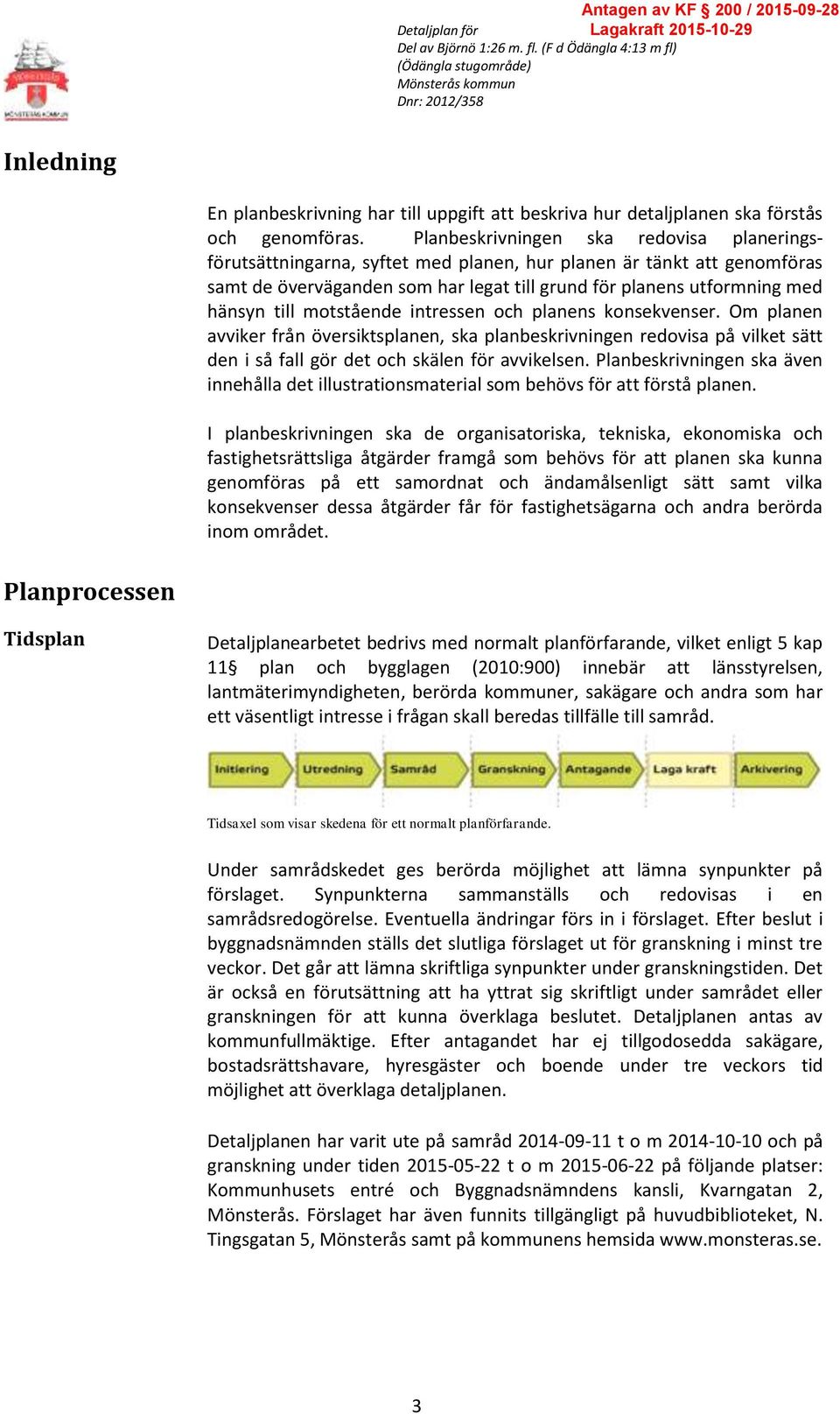 motstående intressen och planens konsekvenser. Om planen avviker från översiktsplanen, ska planbeskrivningen redovisa på vilket sätt den i så fall gör det och skälen för avvikelsen.