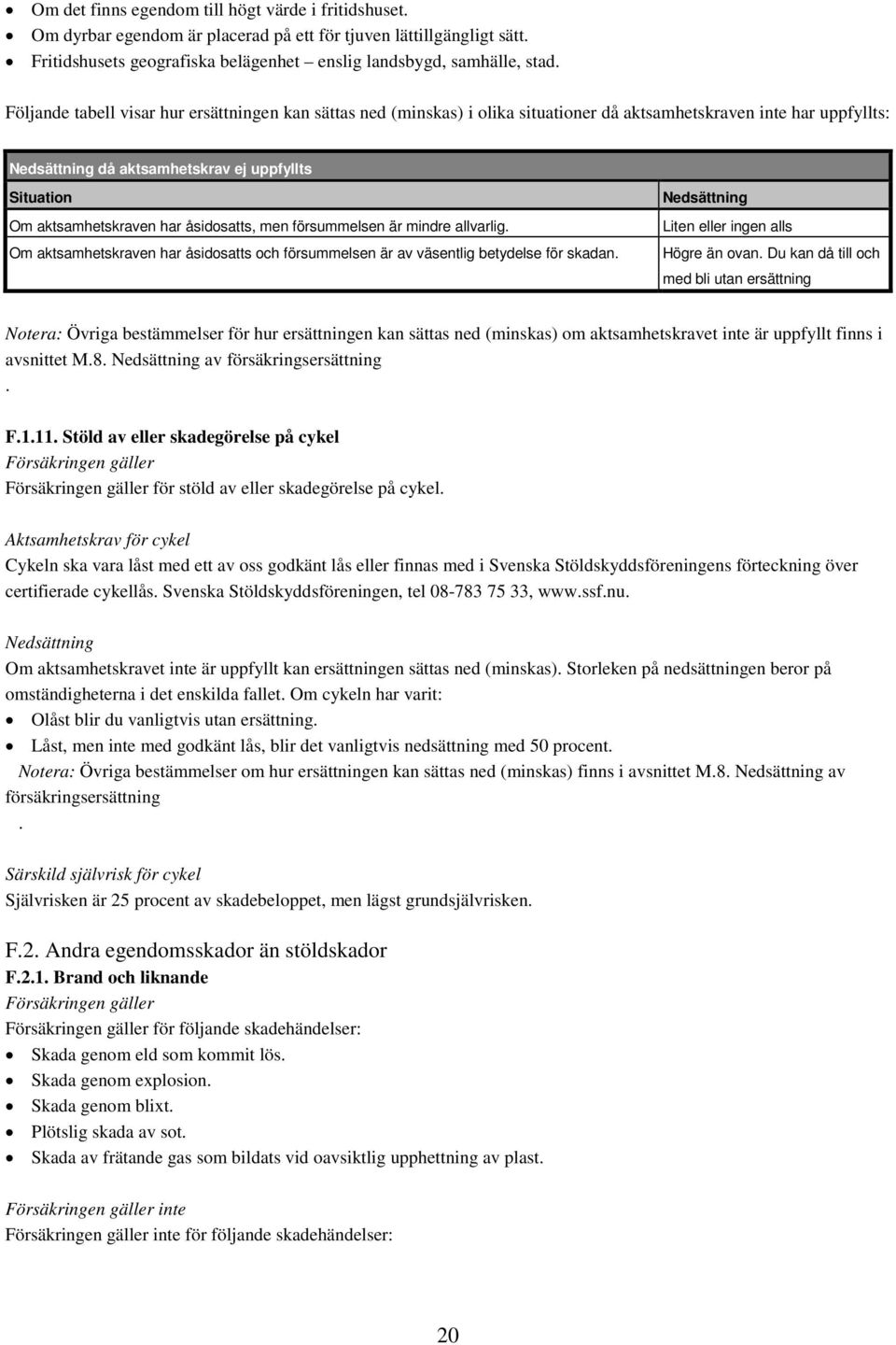 har åsidosatts, men försummelsen är mindre allvarlig. Om aktsamhetskraven har åsidosatts och försummelsen är av väsentlig betydelse för skadan. Nedsättning Liten eller ingen alls Högre än ovan.