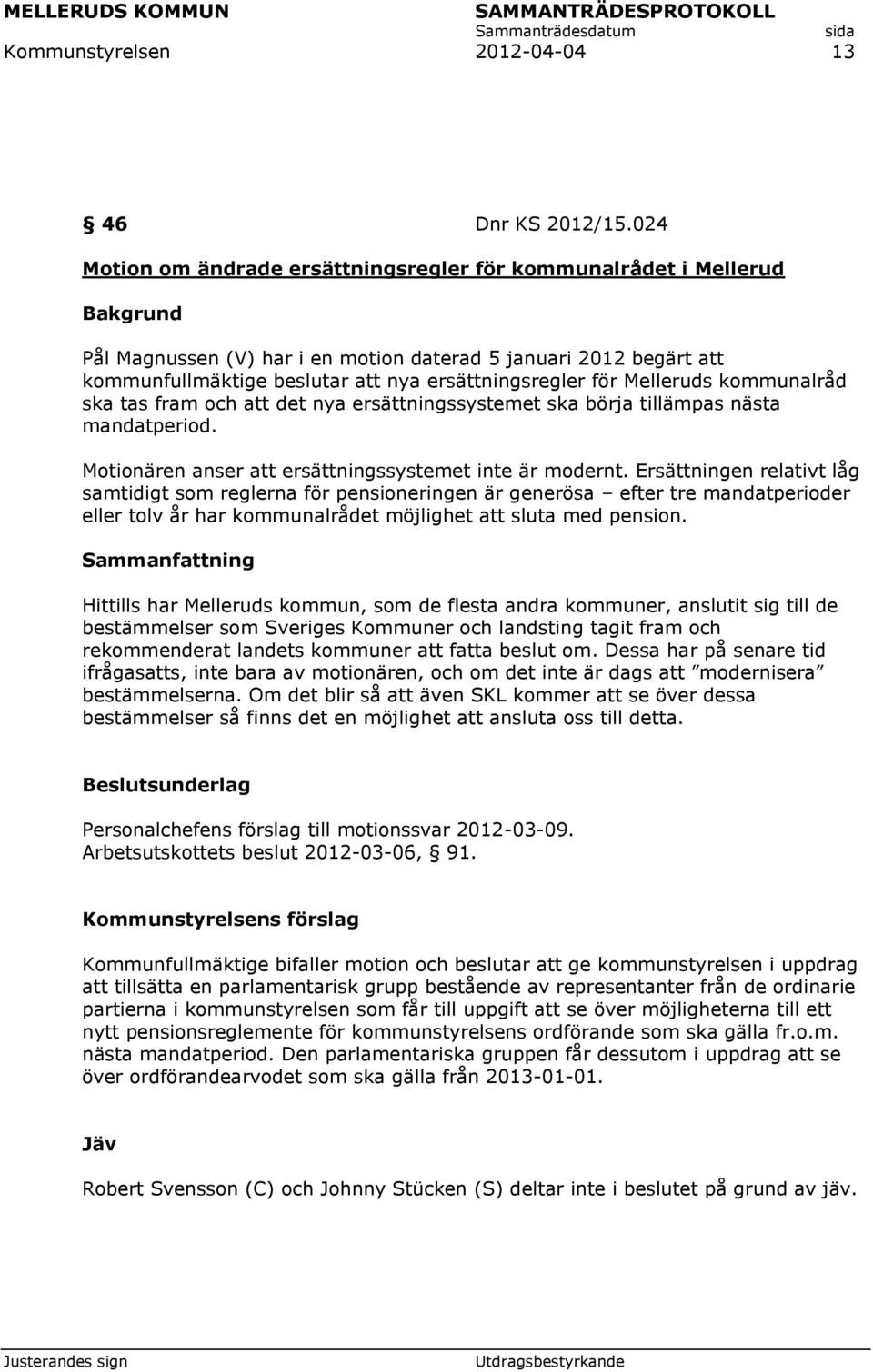 för Melleruds kommunalråd ska tas fram och att det nya ersättningssystemet ska börja tillämpas nästa mandatperiod. Motionären anser att ersättningssystemet inte är modernt.