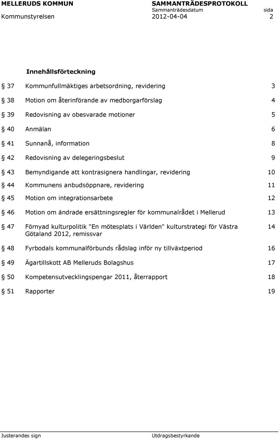 om integrationsarbete 12 46 Motion om ändrade ersättningsregler för kommunalrådet i Mellerud 13 47 Förnyad kulturpolitik "En mötesplats i Världen" kulturstrategi för Västra Götaland 2012,