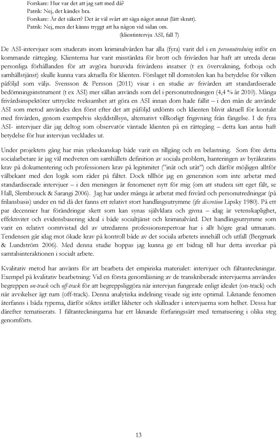 (klientintervju ASI, fall 7) De ASI-intervjuer som studerats inom kriminalvården har alla (fyra) varit del i en personutredning inför en kommande rättegång.