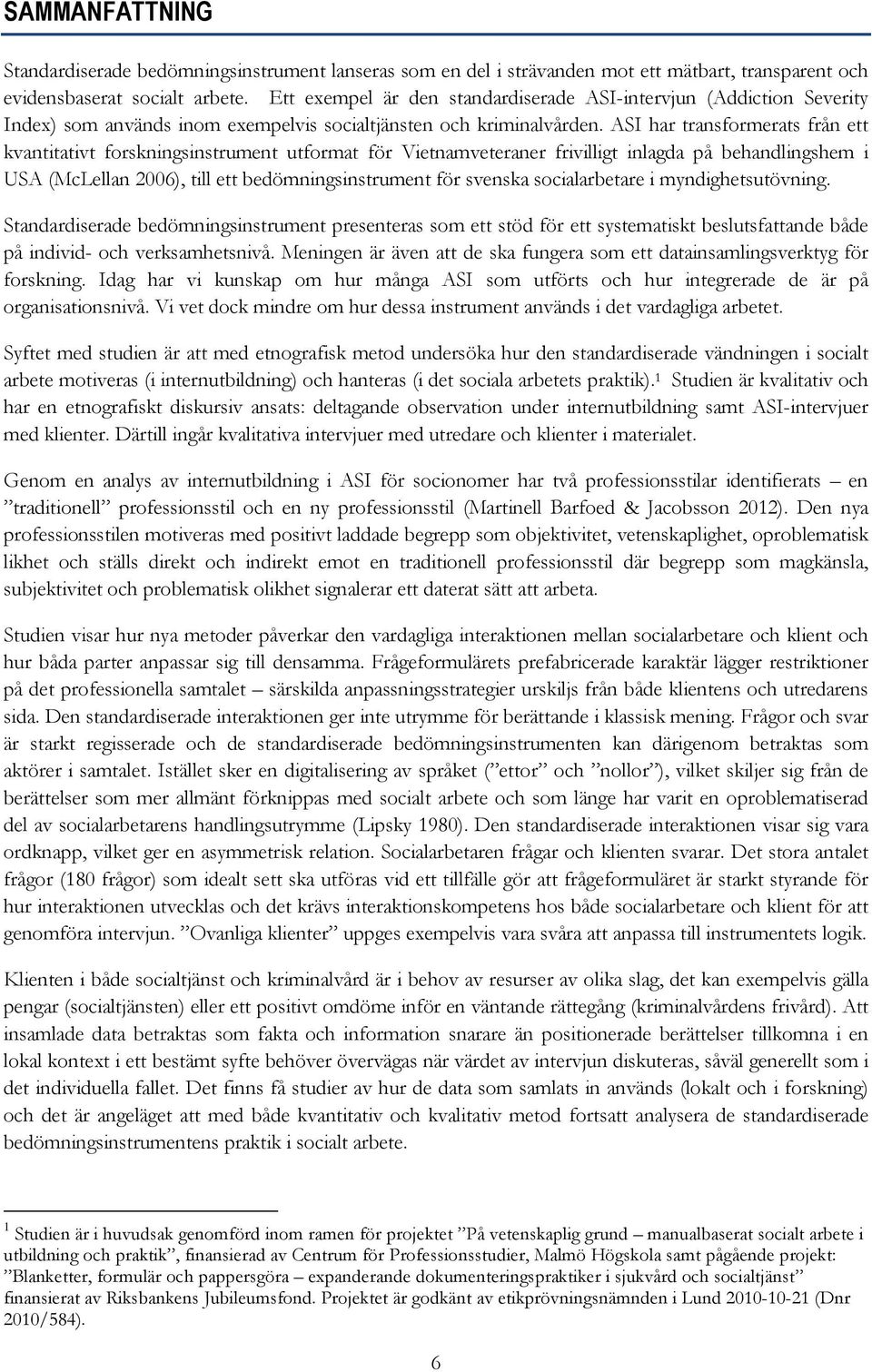 ASI har transformerats från ett kvantitativt forskningsinstrument utformat för Vietnamveteraner frivilligt inlagda på behandlingshem i USA (McLellan 2006), till ett bedömningsinstrument för svenska