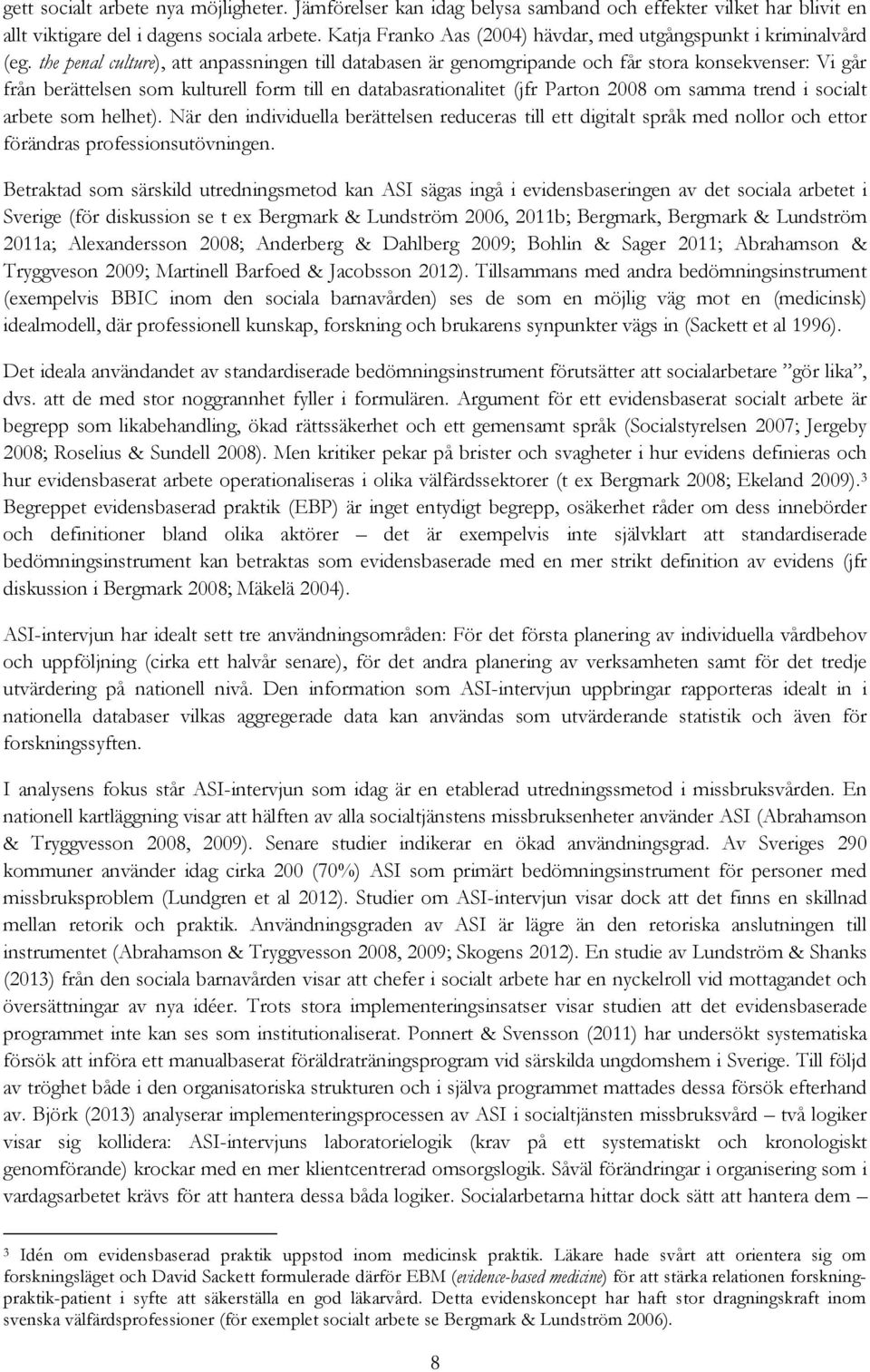 the penal culture), att anpassningen till databasen är genomgripande och får stora konsekvenser: Vi går från berättelsen som kulturell form till en databasrationalitet (jfr Parton 2008 om samma trend