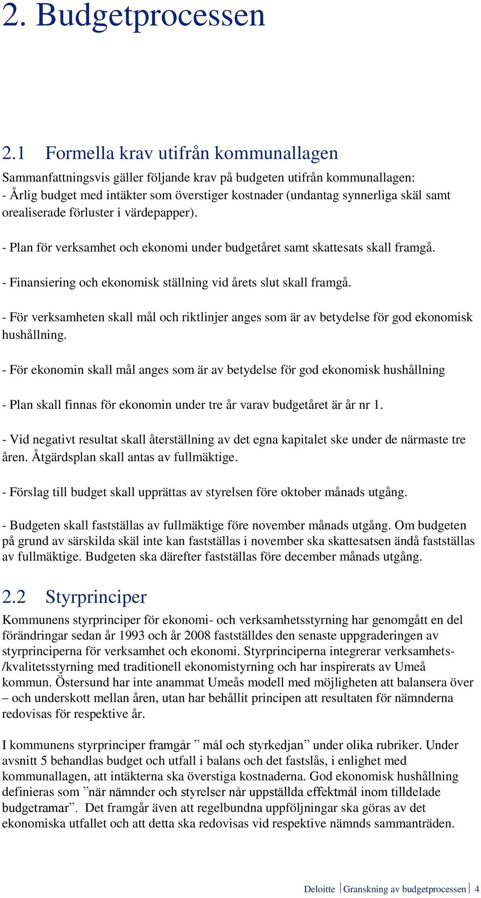 orealiserade förluster i värdepapper). - Plan för verksamhet och ekonomi under budgetåret samt skattesats skall framgå. - Finansiering och ekonomisk ställning vid årets slut skall framgå.