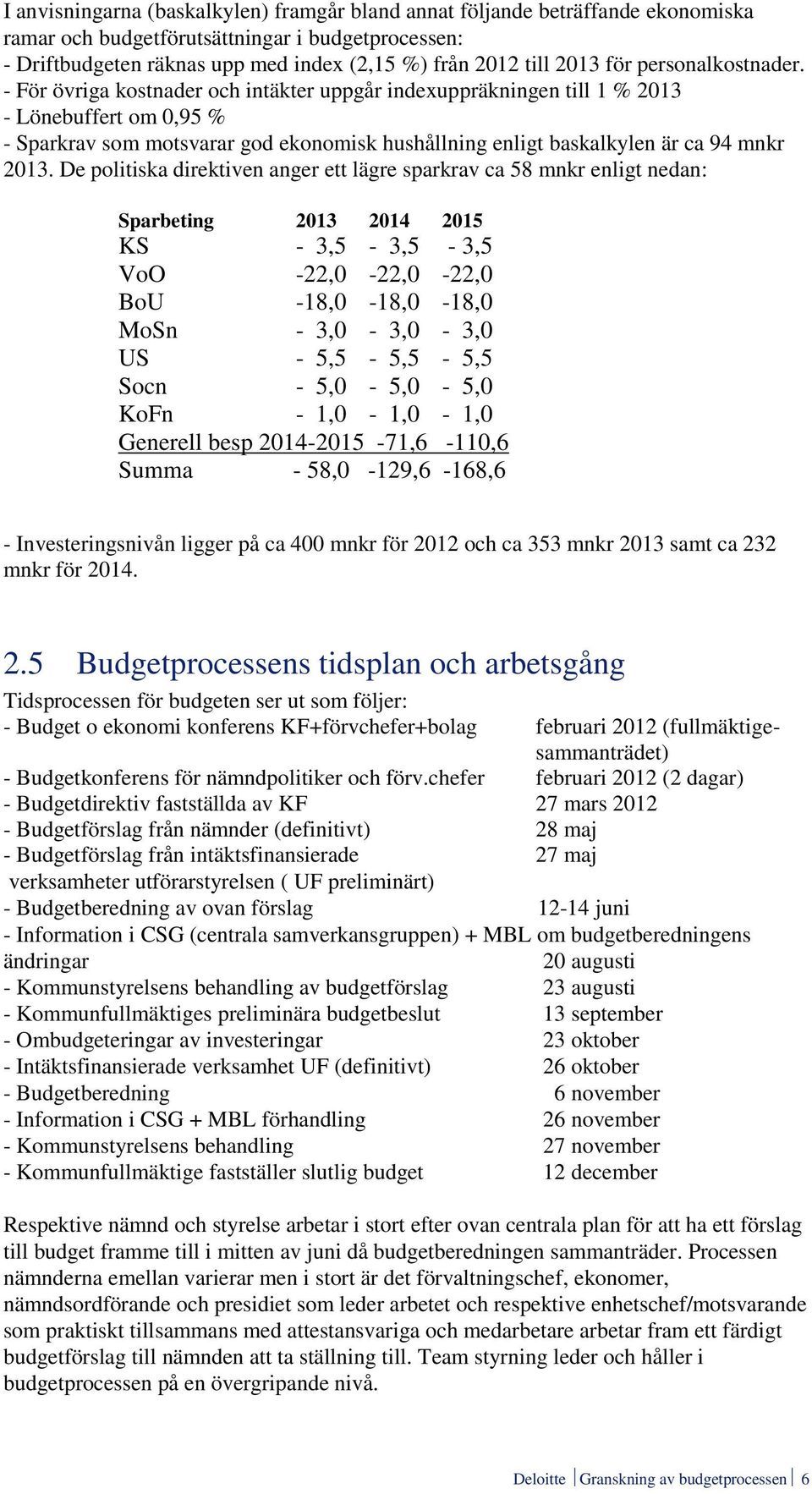 - För övriga kostnader och intäkter uppgår indexuppräkningen till 1 % 2013 - Lönebuffert om 0,95 % - Sparkrav som motsvarar god ekonomisk hushållning enligt baskalkylen är ca 94 mnkr 2013.