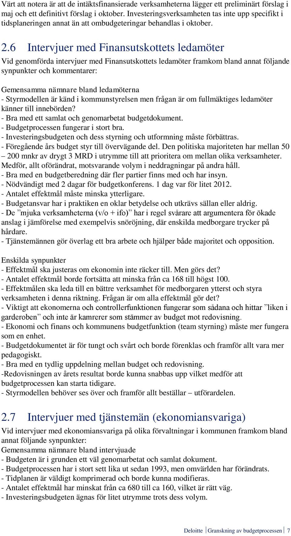 6 Intervjuer med Finansutskottets ledamöter Vid genomförda intervjuer med Finansutskottets ledamöter framkom bland annat följande synpunkter och kommentarer: Gemensamma nämnare bland ledamöterna -