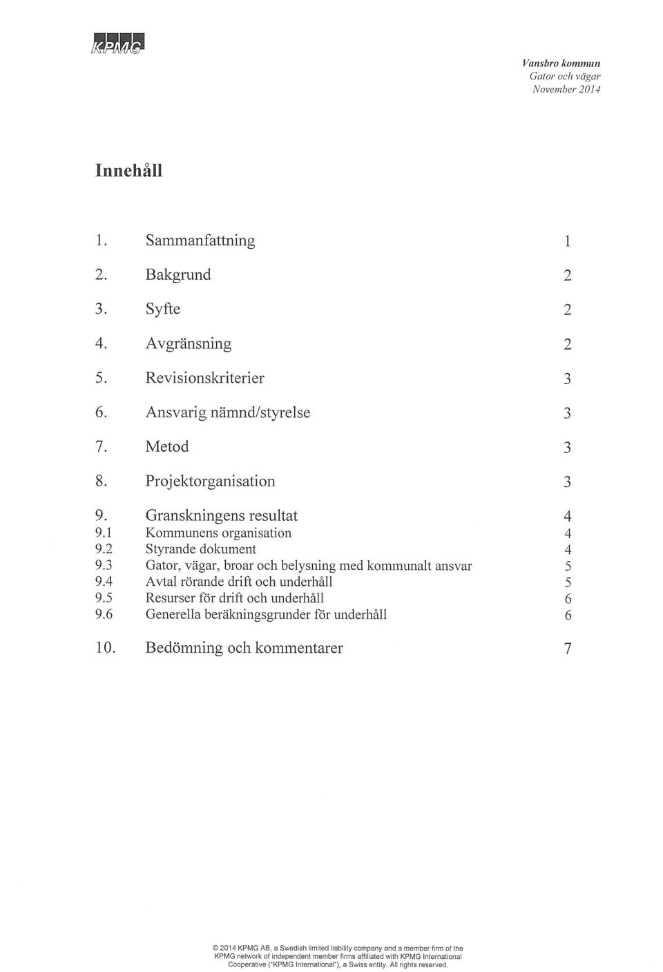 4 Avtal rörande drift och underhåll 5 9.5 Resurser för drift och underhåll 6 9.6 Generella beräkningsgrunder för underhåll 6 10.