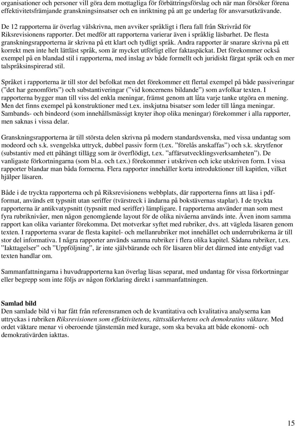 Det medför att rapporterna varierar även i språklig läsbarhet. De flesta granskningsrapporterna är skrivna på ett klart och tydligt språk.