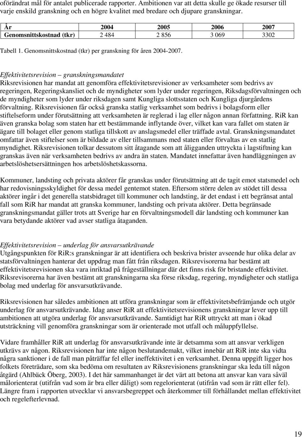 Effektivitetsrevision granskningsmandatet Riksrevisionen har mandat att genomföra effektivitetsrevisioner av verksamheter som bedrivs av regeringen, Regeringskansliet och de myndigheter som lyder