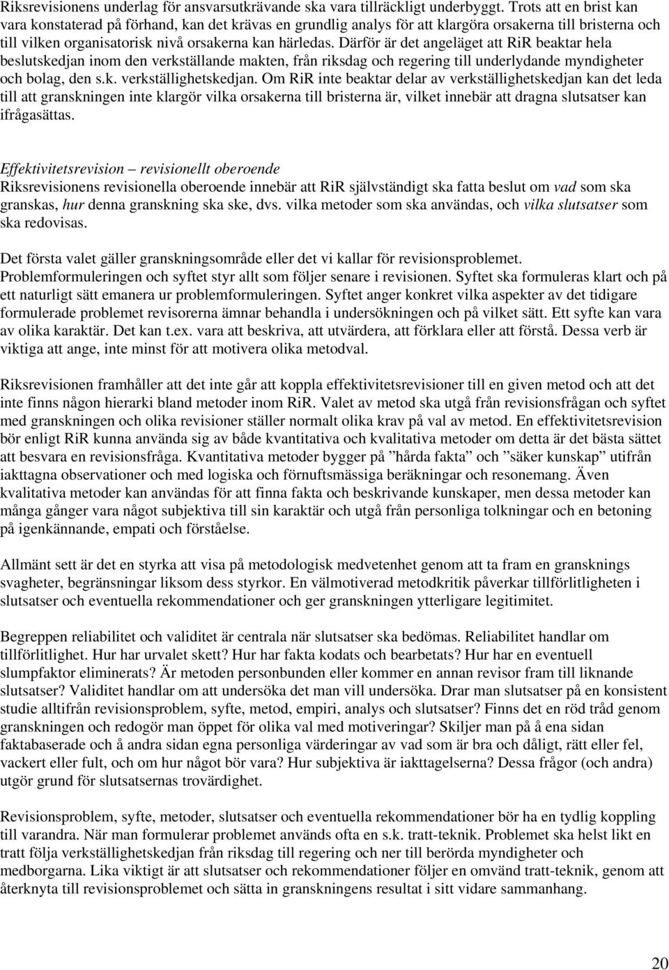 Därför är det angeläget att RiR beaktar hela beslutskedjan inom den verkställande makten, från riksdag och regering till underlydande myndigheter och bolag, den s.k. verkställighetskedjan.