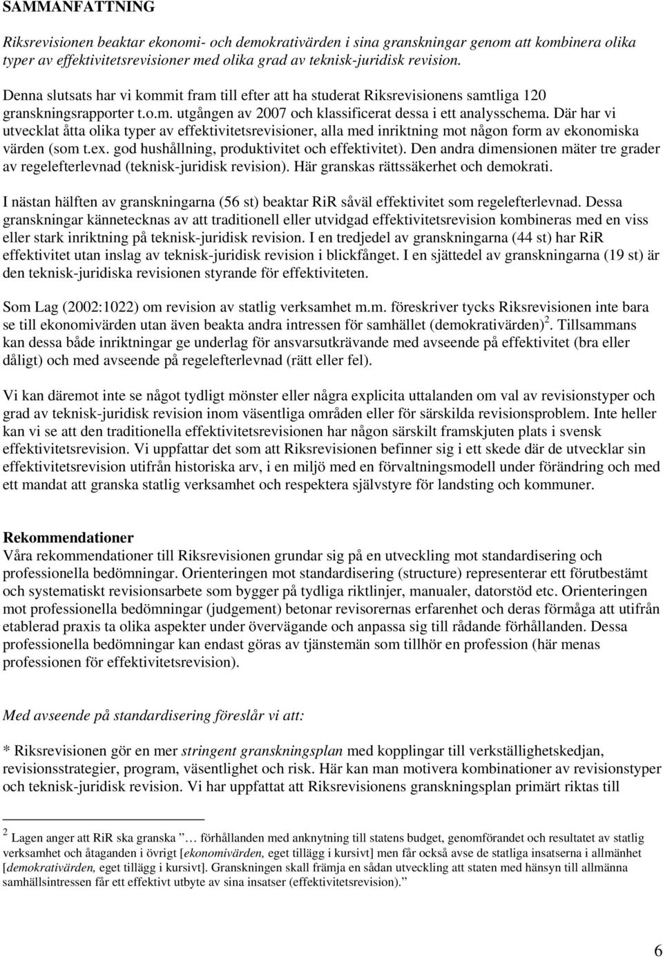 Där har vi utvecklat åtta olika typer av effektivitetsrevisioner, alla med inriktning mot någon form av ekonomiska värden (som t.ex. god hushållning, produktivitet och effektivitet).