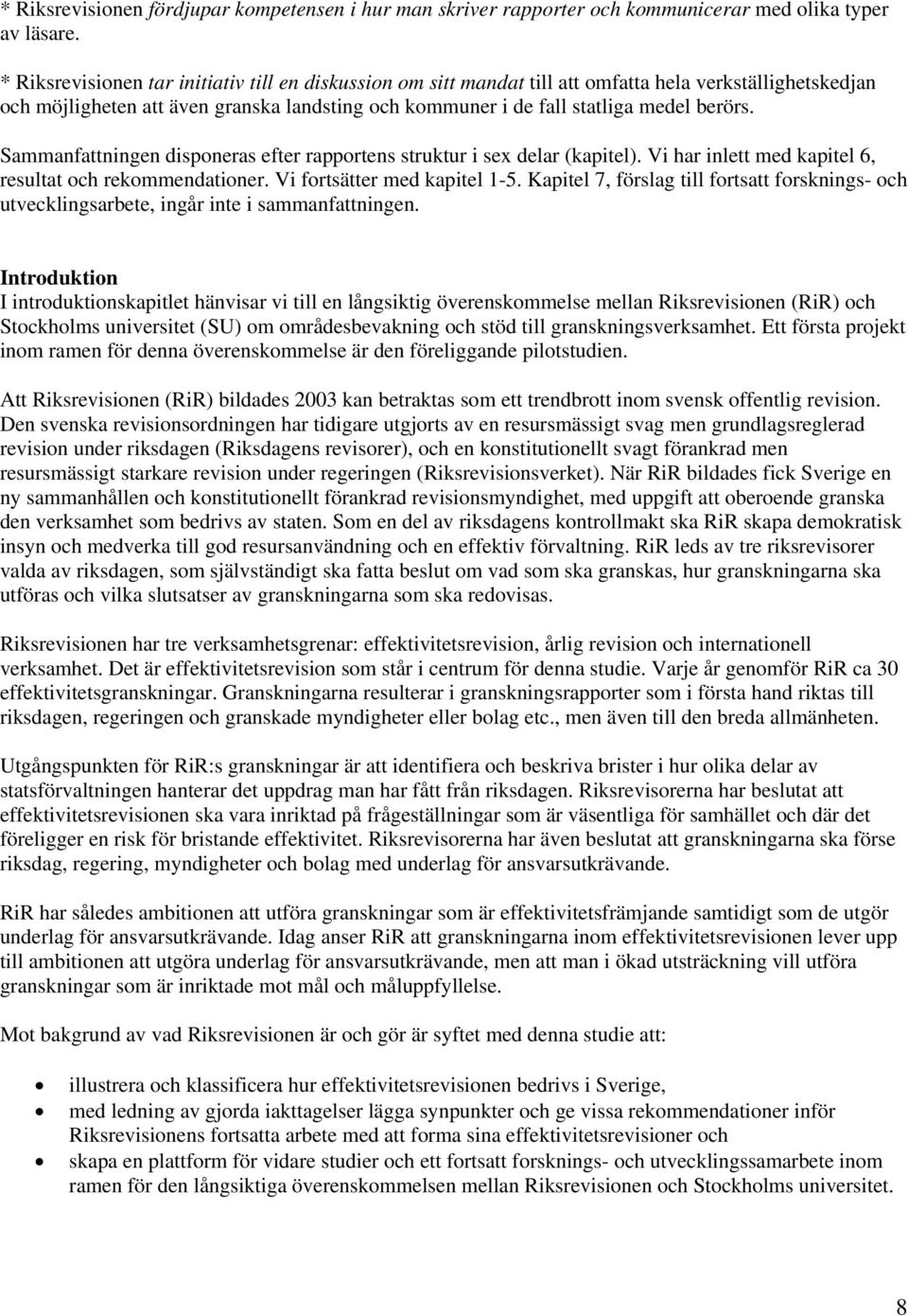 Sammanfattningen disponeras efter rapportens struktur i sex delar (kapitel). Vi har inlett med kapitel 6, resultat och rekommendationer. Vi fortsätter med kapitel 1-5.