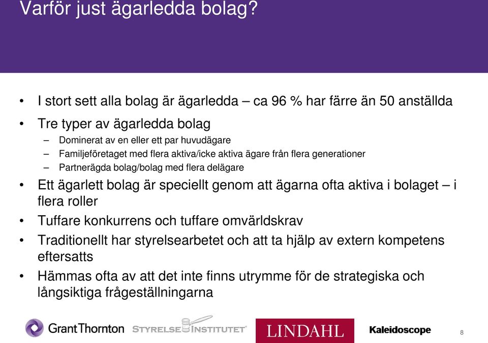 Familjeföretaget med flera aktiva/icke aktiva ägare från flera generationer Partnerägda bolag/bolag med flera delägare Ett ägarlett bolag är