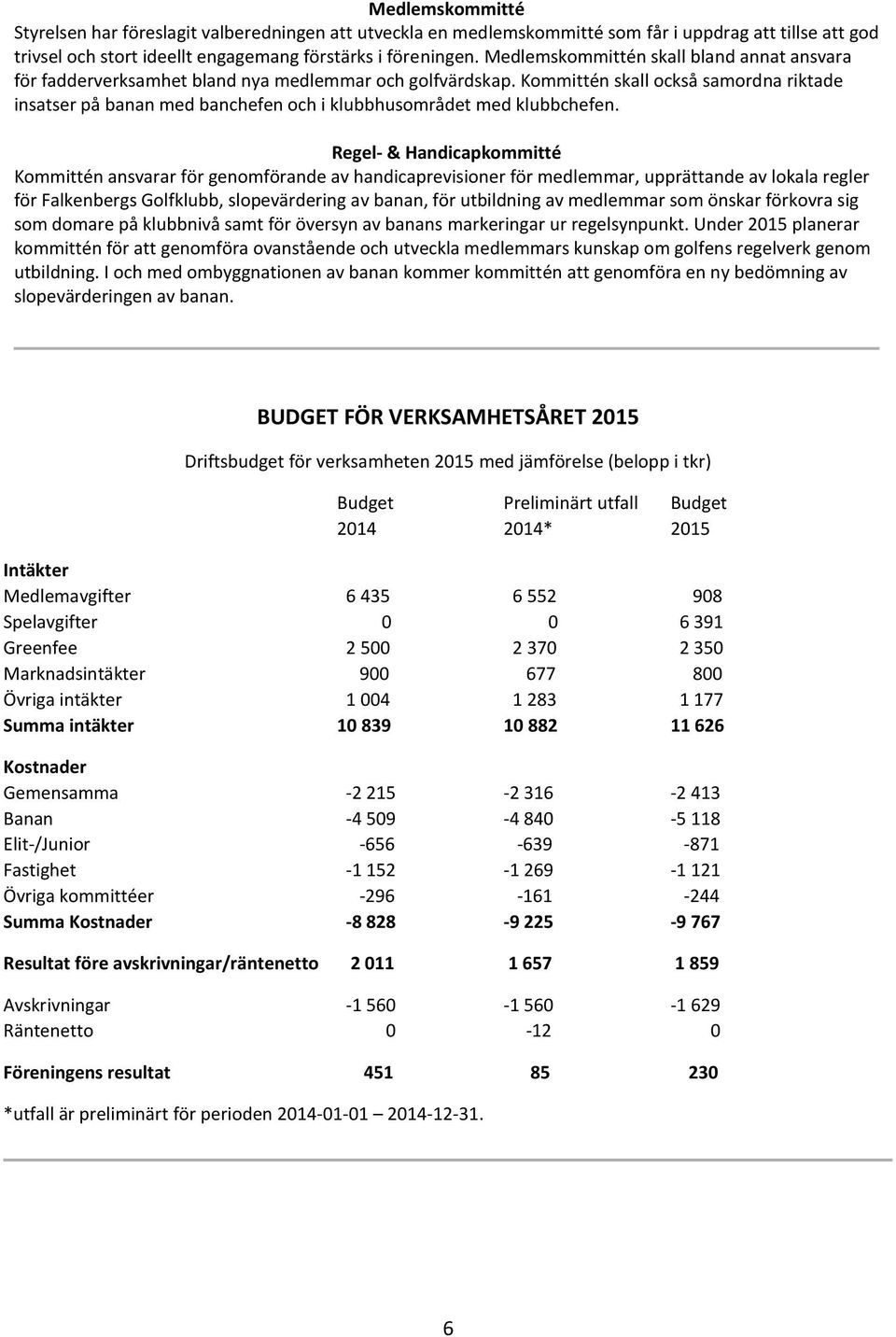 Kommittén skall också samordna riktade insatser på banan med banchefen och i klubbhusområdet med klubbchefen.