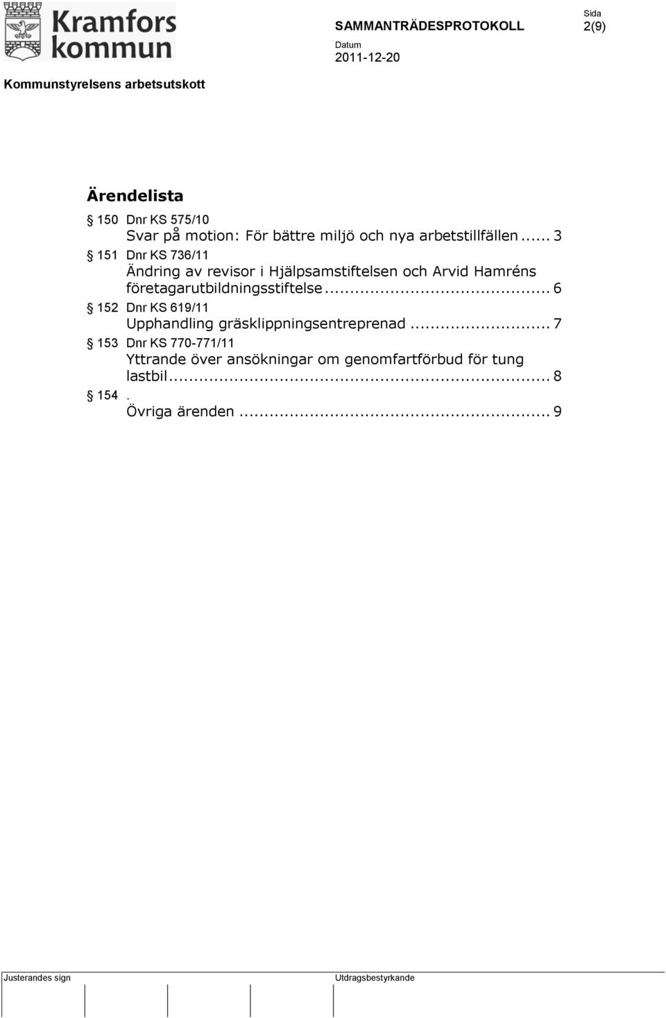 företagarutbildningsstiftelse... 6 152 Dnr KS 619/11 Upphandling gräsklippningsentreprenad.