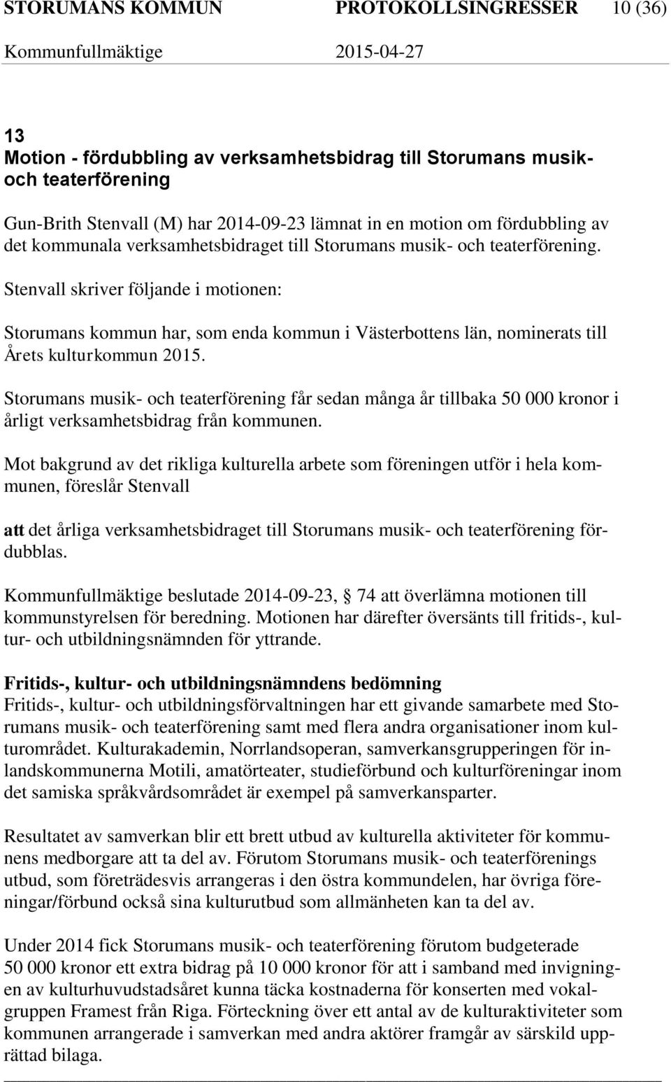 Stenvall skriver följande i motionen: Storumans kommun har, som enda kommun i Västerbottens län, nominerats till Årets kulturkommun 2015.