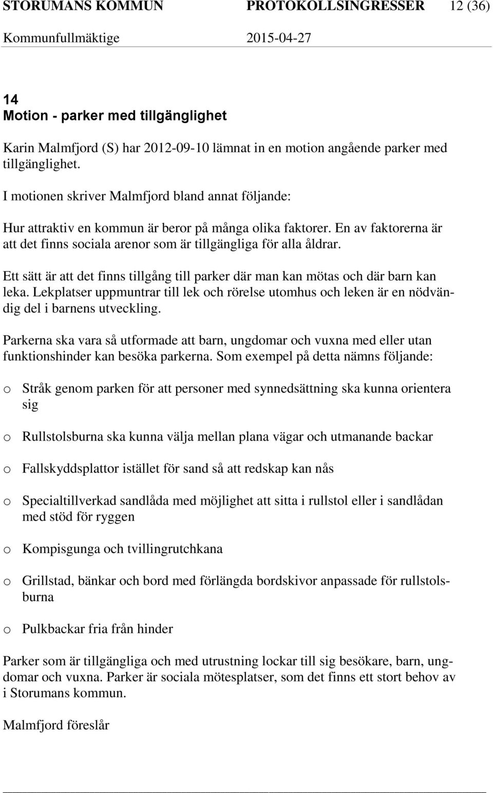 Ett sätt är att det finns tillgång till parker där man kan mötas och där barn kan leka. Lekplatser uppmuntrar till lek och rörelse utomhus och leken är en nödvändig del i barnens utveckling.