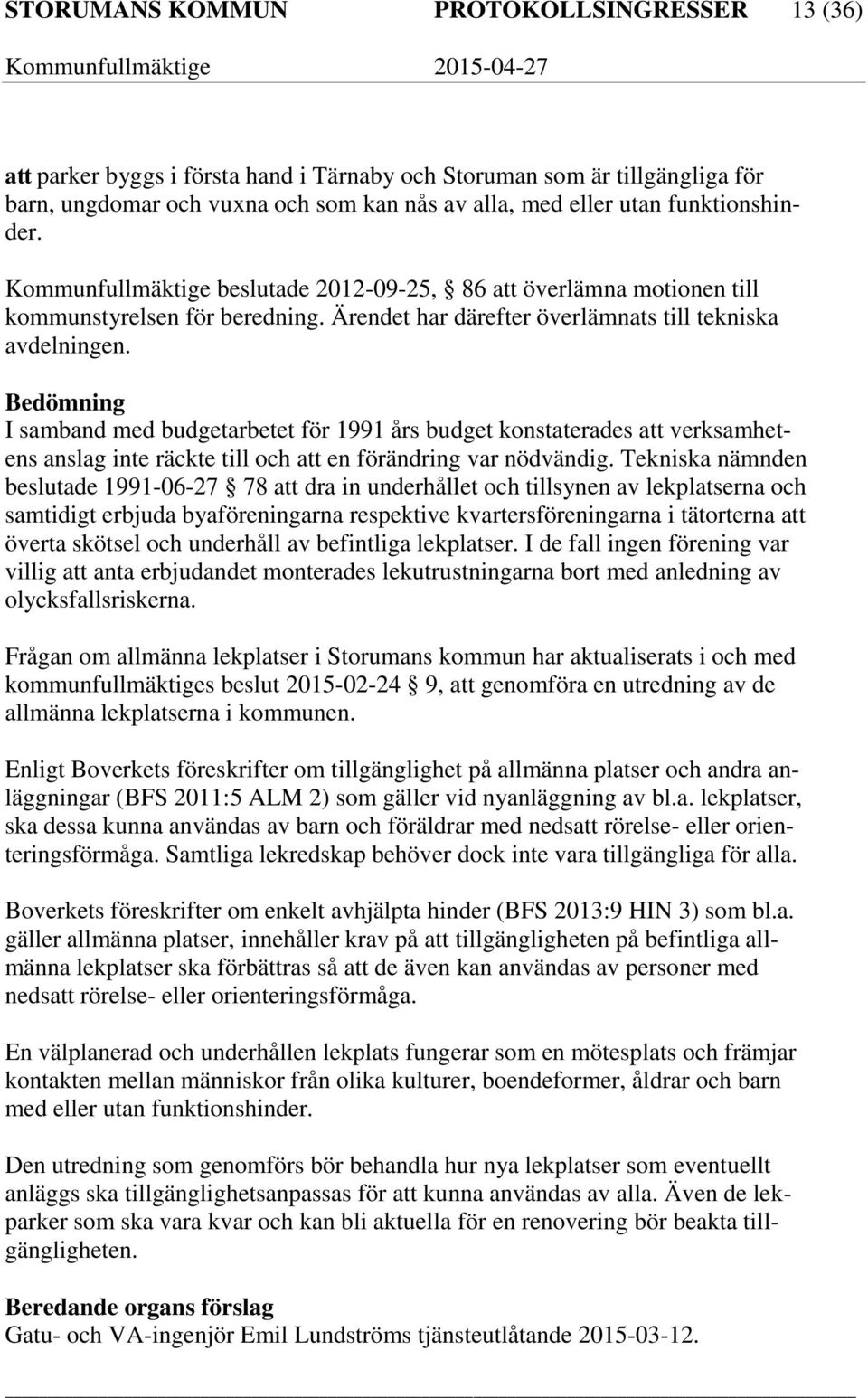 Bedömning I samband med budgetarbetet för 1991 års budget konstaterades att verksamhetens anslag inte räckte till och att en förändring var nödvändig.