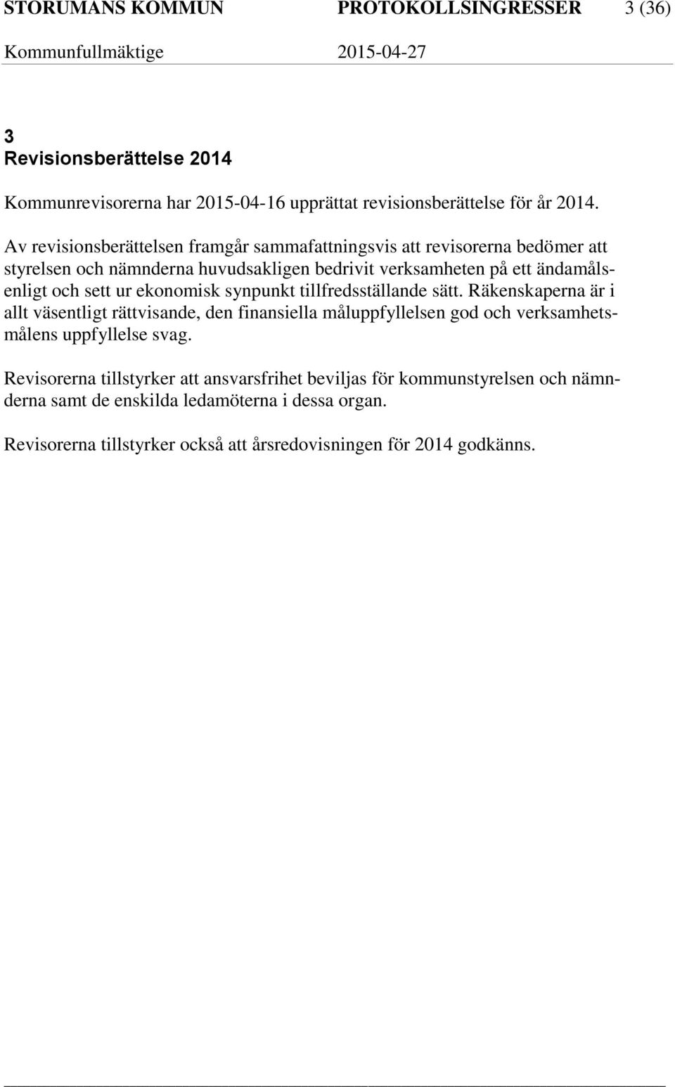 ekonomisk synpunkt tillfredsställande sätt. Räkenskaperna är i allt väsentligt rättvisande, den finansiella måluppfyllelsen god och verksamhetsmålens uppfyllelse svag.