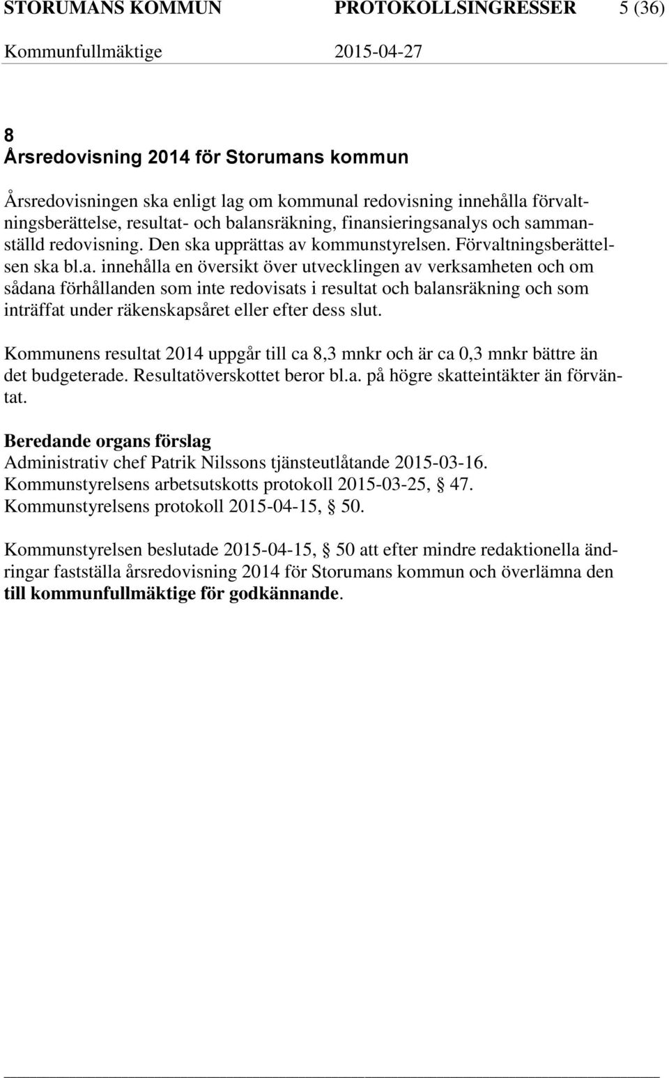 Kommunens resultat 2014 uppgår till ca 8,3 mnkr och är ca 0,3 mnkr bättre än det budgeterade. Resultatöverskottet beror bl.a. på högre skatteintäkter än förväntat.