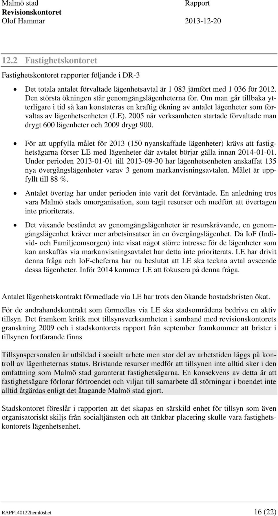 2005 när verksamheten startade förvaltade man drygt 600 lägenheter och 2009 drygt 900.