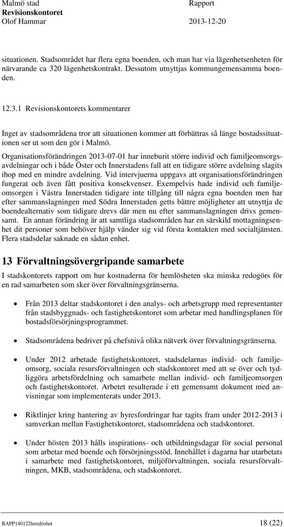 1 s kommentarer Inget av stadsområdena tror att situationen kommer att förbättras så länge bostadssituationen ser ut som den gör i Malmö.