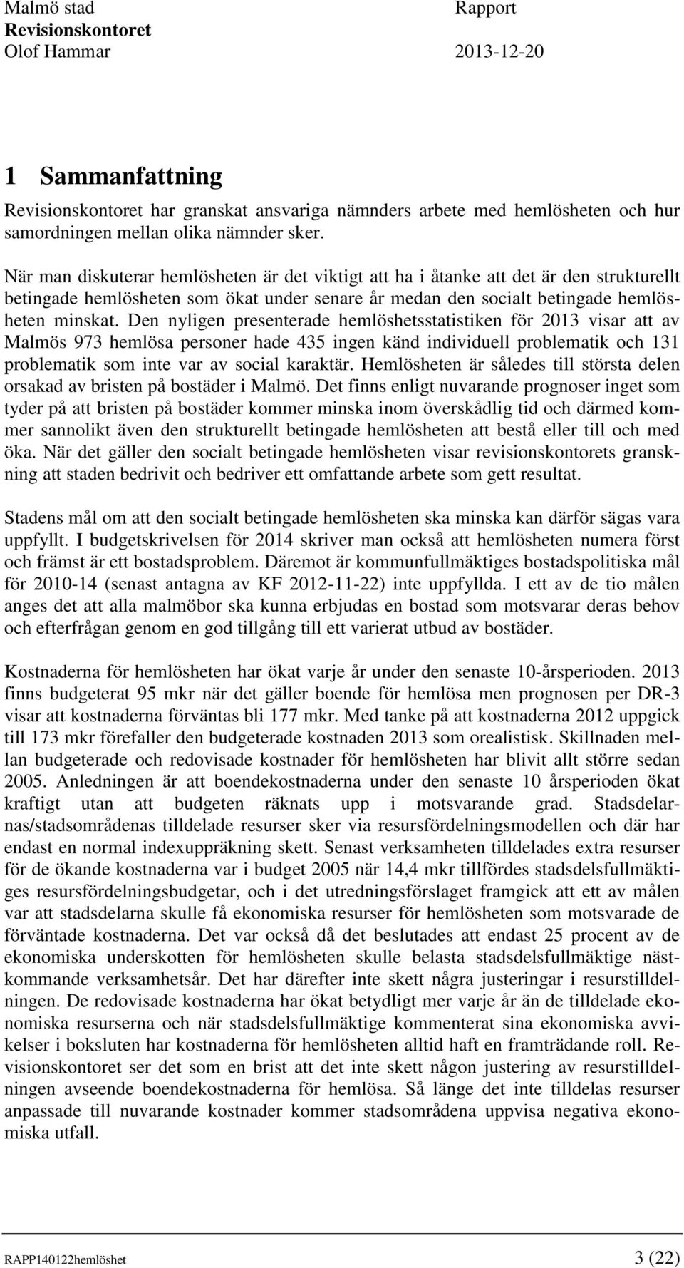 Den nyligen presenterade hemlöshetsstatistiken för 2013 visar att av Malmös 973 hemlösa personer hade 435 ingen känd individuell problematik och 131 problematik som inte var av social karaktär.